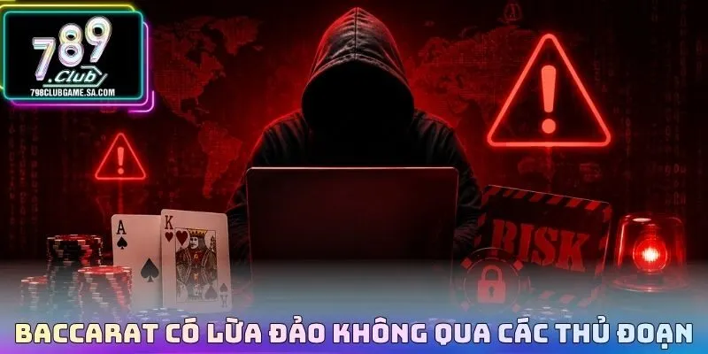 Baccarat có lừa đảo không qua các thủ đoạn 