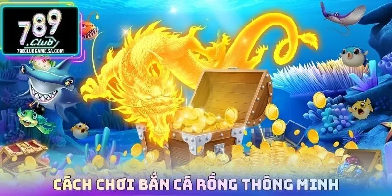Cách chơi Bắn cá rồng thông minh 