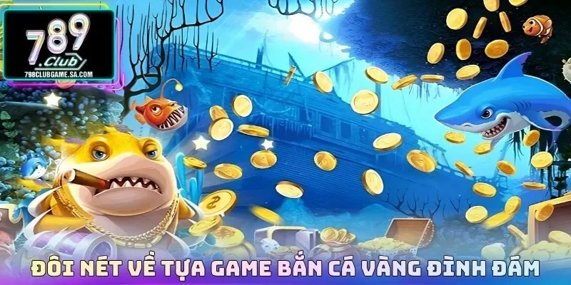 Đôi nét về tựa game bắn cá vàng đình đám 