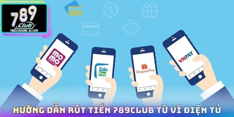Hướng dẫn rút tiền 789CLUB từ ví điện tử tiện lợi 