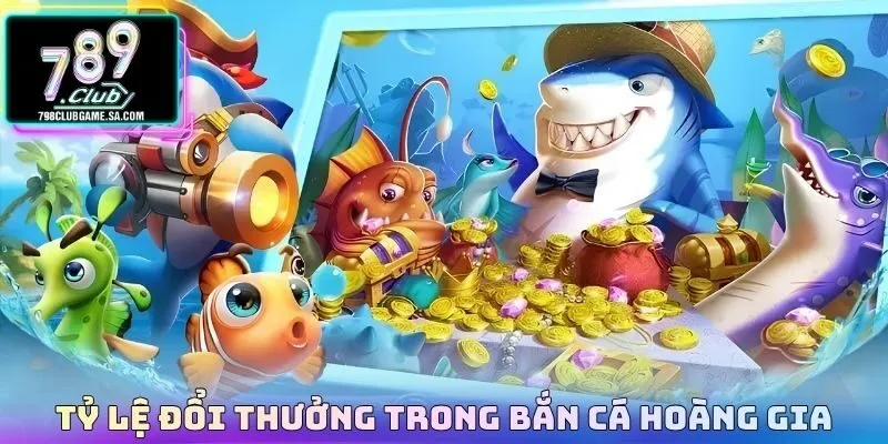 Tỷ lệ đổi thưởng trong Bắn cá hoàng gia 